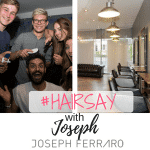 #Hairsay Meets Joseph of Joseph Ferraro Hair